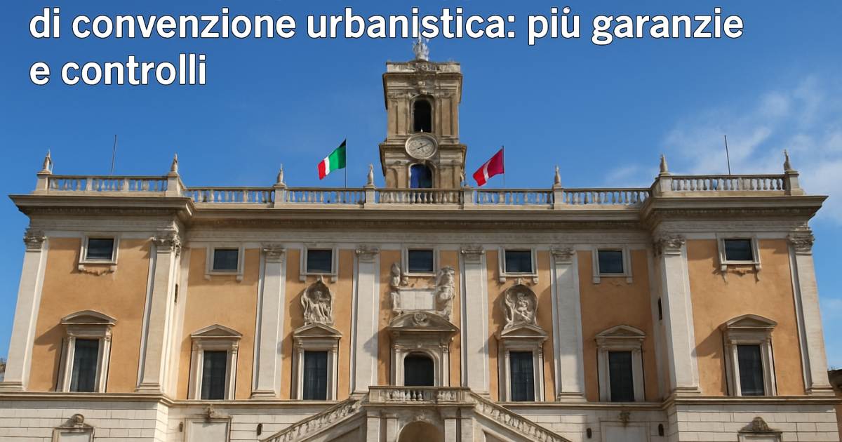Assemblea Capitolina approva nuovo schema di convenzione urbanistica: più garanzie e controlli