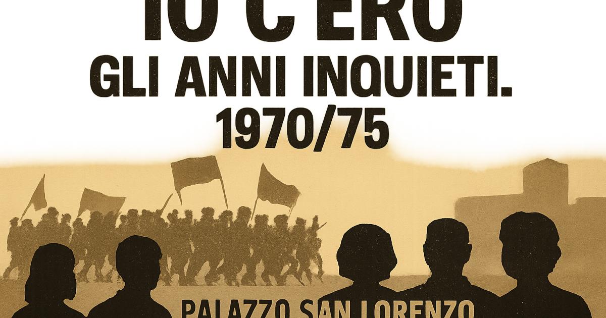 «Io c’ero»: a Palazzo San Lorenzo la serata «Gli anni inquieti. 1970/75»