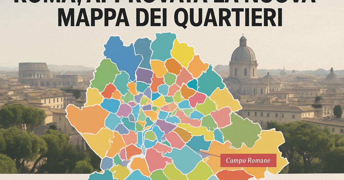 Roma, approvata la nuova mappa dei quartieri: 332 quartieri e impegno su Campo Romano