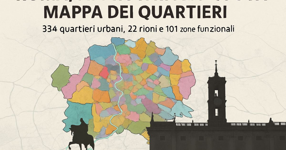 Roma, approvata la nuova mappa dei quartieri: 334 quartieri urbani, 22 rioni e 101 zone funzionali